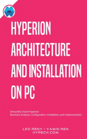 Hyperion Architecture and Installation on PC: Demystify Oracle Hyperion Business Analysis, Configuration, Installation, and Implementation(1 Hyperion Step by Step)
