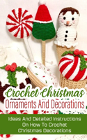 Crochet Christmas Ornaments And Decorations Ideas And Detailed Instructions On How To Crochet Christmas Decorations: Crochet Books For Beginners Adults