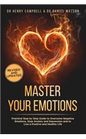 Master Your Emotions - REVISED AND UPDATED: Practical Step by Step Guide to Overcome Negative Emotions, Stop Anxiety and Depression and to Live a Positive and Healthy Life