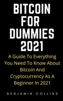 Bitcoin for Dummies 2021: A Guide To Everything You Need To Know About Bitcoin And Cryptocurrency As a Beginner In 2021