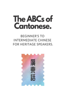 The ABCs of Cantonese: Beginner's to Intermediate Chinese for Heritage Speakers.