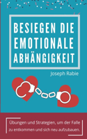 Besiegen Die Emotionale Abhängigkeit: Übungen und Strategien, um der Falle zu entkommen und sich neu aufzubauen.