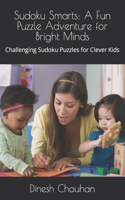 Sudoku Smarts: A Fun Puzzle Adventure for Bright Minds: Challenging Sudoku Puzzles for Clever Kids