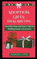 Adoption Gifts: Ideas and Tips: Heartfelt Ideas and Expert Tips for Building Family Connections
