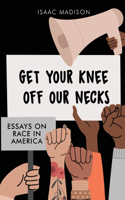 Get Your Knee Off Our Necks: Essays On Race In America