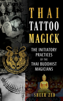 Thai Tattoo Magick: The Initiatory Practices of the Thai Buddhist Magicians