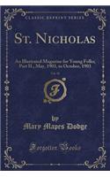 St. Nicholas, Vol. 30: An Illustrated Magazine for Young Folks; Part II., May, 1903, to October, 1903 (Classic Reprint): An Illustrated Magazine for Young Folks; Part II., May, 1903, to October, 1903 (Classic Reprint)