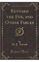 Reynard the Fox, and Other Fables (Classic Reprint)