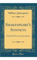 Shakespeare's Sonnets: Edited With Notes and Introduction (Classic Reprint)