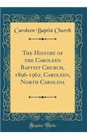 The History of the Caroleen Baptist Church, 1896-1962, Caroleen, North Carolina (Classic Reprint)