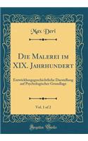 Die Malerei im XIX. Jahrhundert, Vol. 1 of 2: Entwicklungsgeschichtliche Darstellung auf Psychologischer Grundlage (Classic Reprint)