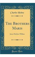 The Brothers Maris: James Matthew William (Classic Reprint)