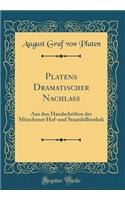 Platens Dramatischer Nachlass: Aus den Handschriften der Münchener Hof-und Staatsbilbiothek (Classic Reprint)