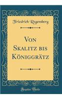 Von Skalitz Bis Kï¿½niggrï¿½tz (Classic Reprint)