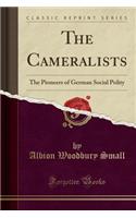 The Cameralists: The Pioneers of German Social Polity (Classic Reprint): The Pioneers of German Social Polity (Classic Reprint)