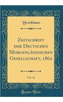Zeitschrift der Deutschen Morgenländischen Gesellschaft, 1862, Vol. 16 (Classic Reprint)