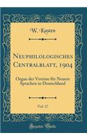 Neuphilologisches Centralblatt, 1904, Vol. 17: Organ der Vereine für Neuere Sprachen in Deutschland (Classic Reprint)
