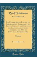Das HundertjÃ¤hrige JubilÃ¤um Der Oekonomischen Gesellschaft Des Kantons Bern, Und Die ErÃ¶ffnung Der Landwirthschaftlichen Schule Auf Der RÃ¼ti Bei Bern, Am 30. September 1860: Festrede (Classic Reprint)