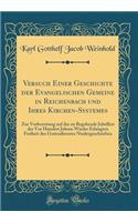 Versuch Einer Geschichte der Evangelischen Gemeine in Reichenbach und Ihres Kirchen-Systemes: Zur Vorbereitung auf das zu Begehende Jubelfest der Vor Hundert Jahren Wieder Erlangten Freiheit des Gottesdienstes Niedergeschrieben (Classic Reprint)