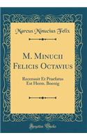 M. Minucii Felicis Octavius: Recensuit Et Praefatus Est Herm. Boenig (Classic Reprint)