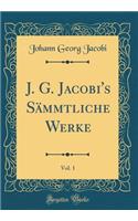 J. G. Jacobi's Sï¿½mmtliche Werke, Vol. 1 (Classic Reprint)