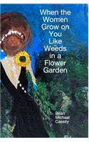When the Women Grow on You Like Weeds in a Flower Garden