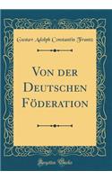 Von Der Deutschen Fï¿½deration (Classic Reprint)