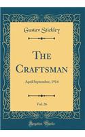 The Craftsman, Vol. 26: April September, 1914 (Classic Reprint)