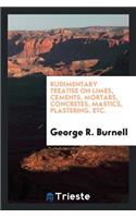 Rudimentary Treatise on Limes, Cements, Mortars, Concretes, Mastics ...