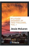 In a Rash Moment; In Two Volumes, Vol. I