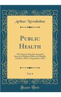 Public Health, Vol. 6: The Journal of the Incorporated Society of Medical Officers of Health; October, 1893, to September, 1894 (Classic Reprint)