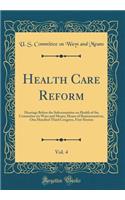 Health Care Reform, Vol. 4: Hearings Before the Subcommittee on Health of the Committee on Ways and Means, House of Representatives, One Hundred Third Congress, First Session (Classic Reprint)