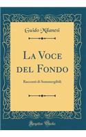 La Voce del Fondo: Racconti Di Sommergibili (Classic Reprint)