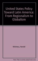 U.S. Policy Toward Latin America: From Regionalism to Globalism