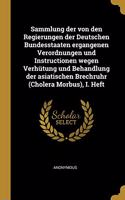 Sammlung Der Von Den Regierungen Der Deutschen Bundesstaaten Ergangenen Verordnungen Und Instructionen Wegen Verhütung Und Behandlung Der Asiatischen Brechruhr (Cholera Morbus), I. Heft