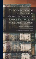 Genealogy of the Family of Gamaliel Gerould, Son of Dr. Jacques (Or James) Jerauld