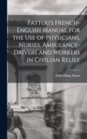 Pattou's French-English Manual for the Use of Physicians, Nurses, Ambulance-Drivers and Workers in Civilian Relief