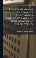 Regents' Manual of Endowments, Foundations, Agreements, Laws, and Orders Governing the University