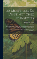 Les Merveilles De L'instinct Chez Les Insectes: Morceaux Choisis, Extraits Des Souvenirs Entomologiques Et Histoires Inédites Du Ver Luisant Et De La Chenille Du Chou. 16 Planches Hors Texte D'apr