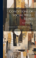 Conditions of Social Well-being; or, Inquiries Into the Material and Moral Postition of the Populati