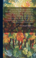 Uganda Protectorate; an Attempt to Give Some Description of the Physical Geography, Botany, Zoology, Anthropology, Languages and History of the Territories Under British Protection in East Central Africa, Between the Congo Free State and the Rift V