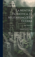 Mentira Patriótica, El Militarismo Y La Guerra