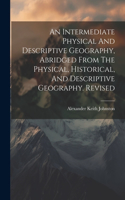 Intermediate Physical And Descriptive Geography, Abridged From The Physical, Historical, And Descriptive Geography. Revised