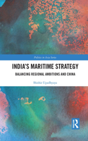 India’s Maritime Strategy: Balancing Regional Ambitions and China(Politics in Asia)