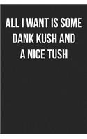 All I Want Is Some Dank Kush and a Nice Tush