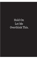Hold On Let Me Overthink This.