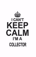 I Can't Keep Calm I'm A Collector: Notebook: Original Collector Notebook, Journal Gift, Diary, Doodle Gift or Notebook 6 x 9 Compact Size- 109 Blank Lined Pages