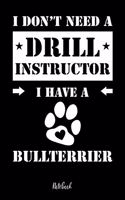 I don't need a Drill Instructor I have a Bullterrier Notebook: Für Bullterrier Hundebesitzer Tagebuch für Bullterrier Welpen & Hundeschule Notizen, Fortschritte & Termine zum Hundetraining 120 Seiten in 6x9', Pu