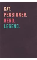 Kay. Pensioner. Hero. Legend.: Retirement Notebook - Great Individual Gift for Writing Notes, Scribble and Reminders lined 6x9 Inch 100 Pages