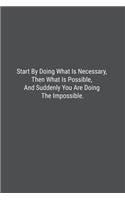 Start By Doing What Is Necessary, Then What Is Possible, And Suddenly You Are Doing The Impossible.: Lined Journal Notebook